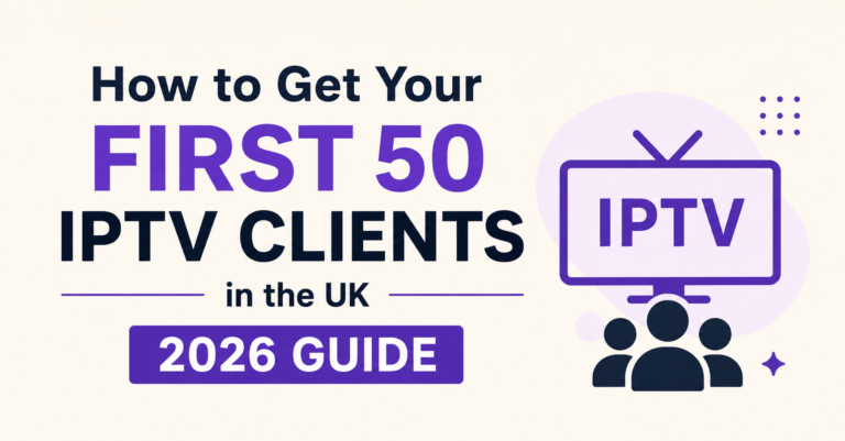 How to Get Your First 50 IPTV Clients in the UK